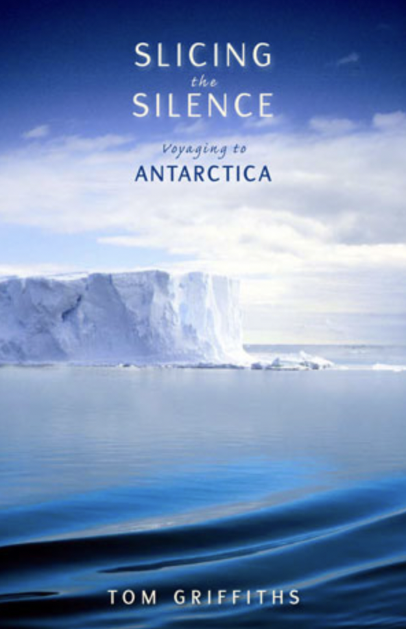<I>Slicing the Silence: Voyaging to Antarctica</I>, Tom Griffiths