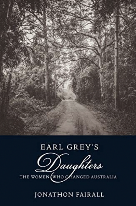 <I>Earl Grey's Daughters: The women who changed Australia</I>, Jonathon Fairall